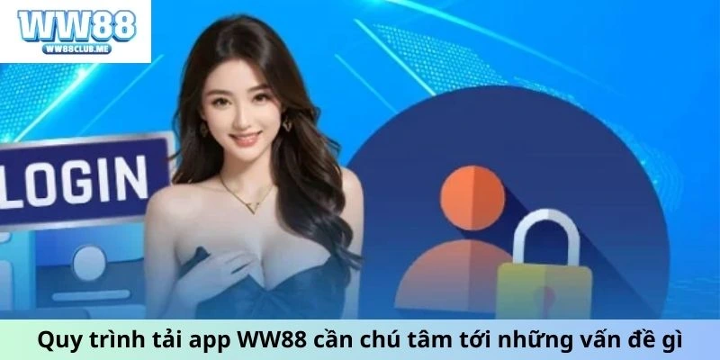 Quy trình tải app WW88 cần chú tâm tới những vấn đề gì